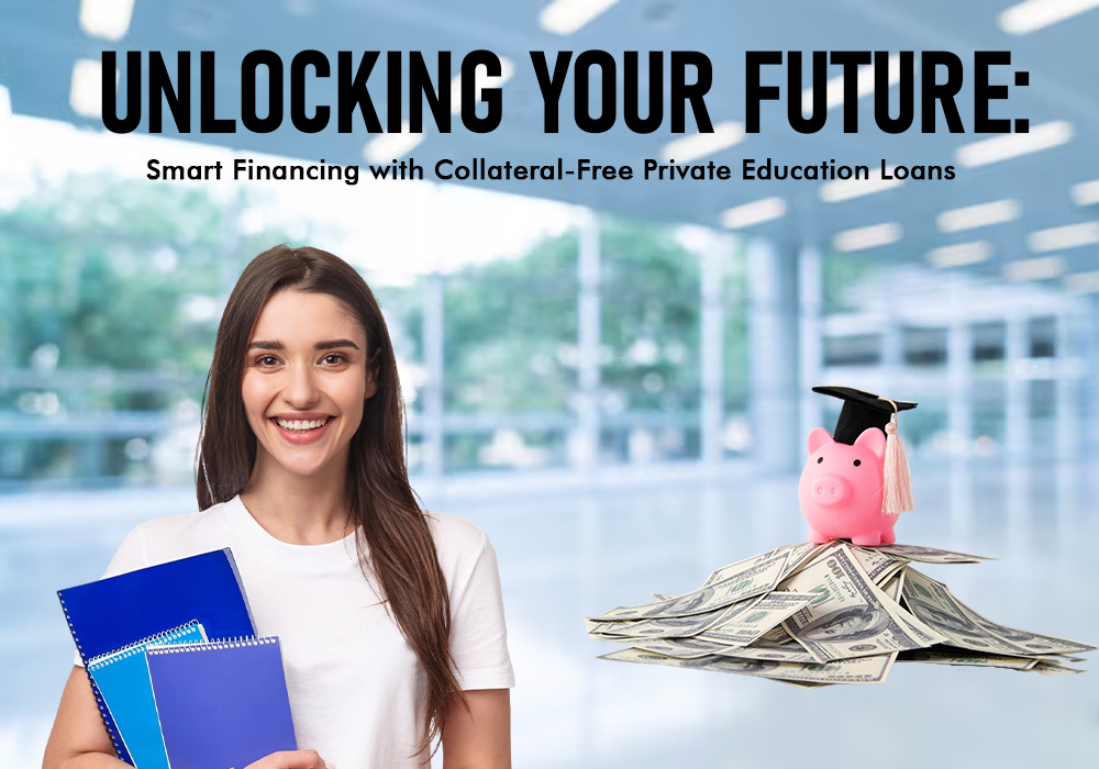 Unlocking Your Future: Smart Financing with Collateral-Free Private Education Loans